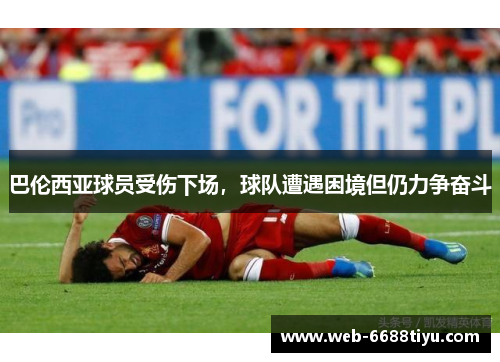 巴伦西亚球员受伤下场，球队遭遇困境但仍力争奋斗