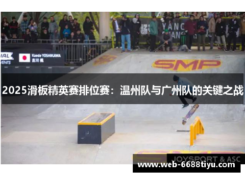 2025滑板精英赛排位赛：温州队与广州队的关键之战