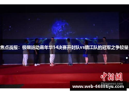 焦点战报：极限运动嘉年华14决赛开封队vs镇江队的冠军之争较量