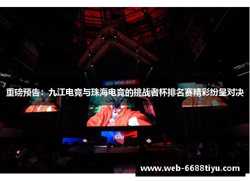 重磅预告：九江电竞与珠海电竞的挑战者杯排名赛精彩纷呈对决